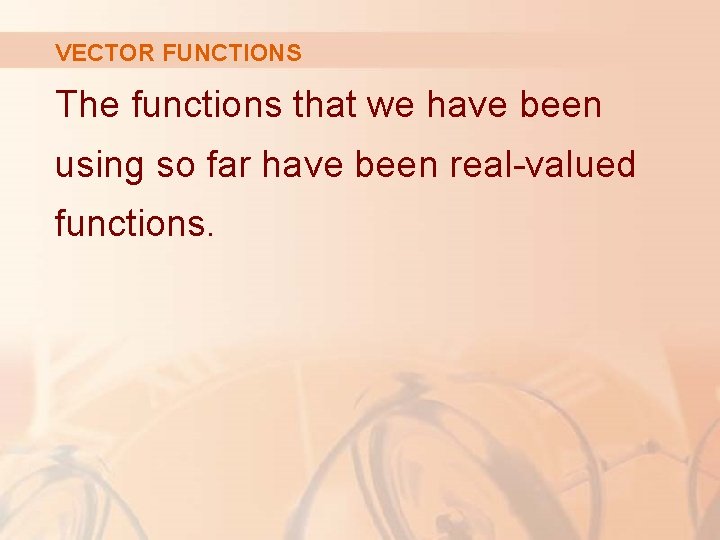 VECTOR FUNCTIONS The functions that we have been using so far have been real-valued