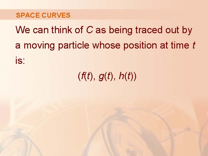 SPACE CURVES We can think of C as being traced out by a moving