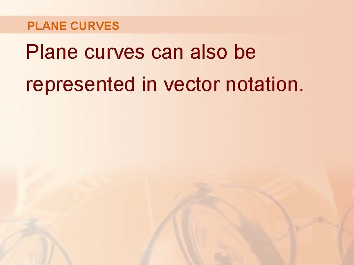 PLANE CURVES Plane curves can also be represented in vector notation. 