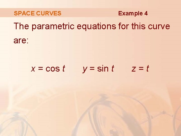 Example 4 SPACE CURVES The parametric equations for this curve are: x = cos