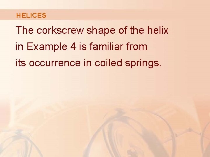 HELICES The corkscrew shape of the helix in Example 4 is familiar from its