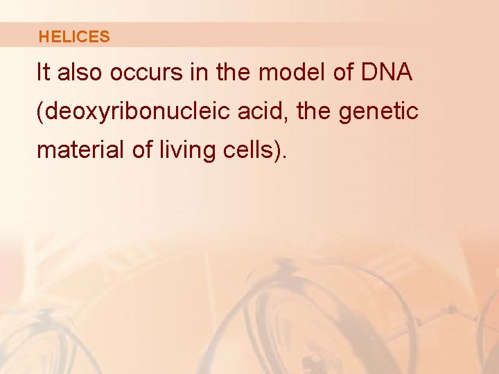 HELICES It also occurs in the model of DNA (deoxyribonucleic acid, the genetic material