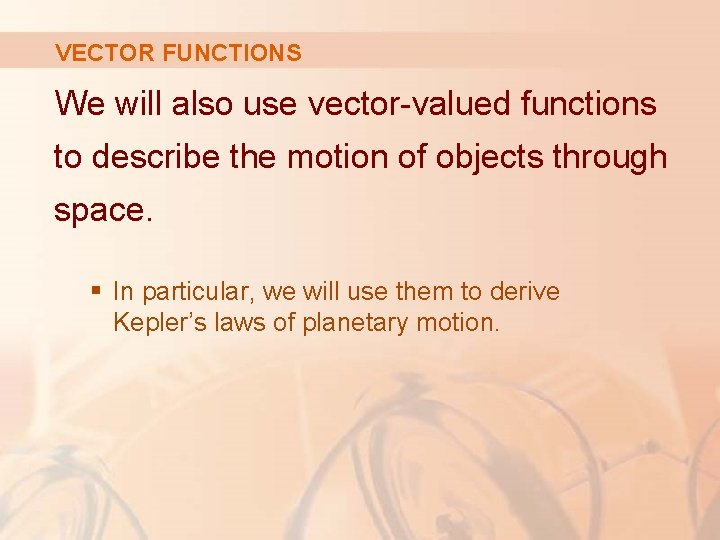 VECTOR FUNCTIONS We will also use vector-valued functions to describe the motion of objects