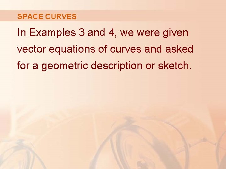 SPACE CURVES In Examples 3 and 4, we were given vector equations of curves