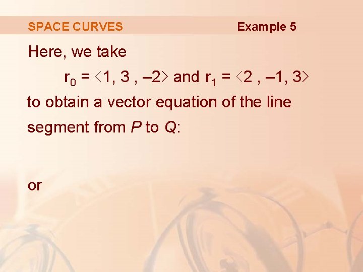 SPACE CURVES Example 5 Here, we take r 0 = ‹ 1, 3 ,