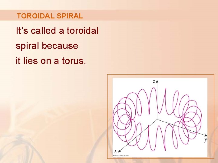 TOROIDAL SPIRAL It’s called a toroidal spiral because it lies on a torus. 