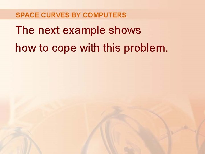 SPACE CURVES BY COMPUTERS The next example shows how to cope with this problem.