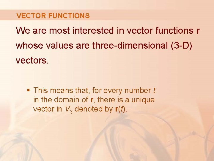 VECTOR FUNCTIONS We are most interested in vector functions r whose values are three-dimensional