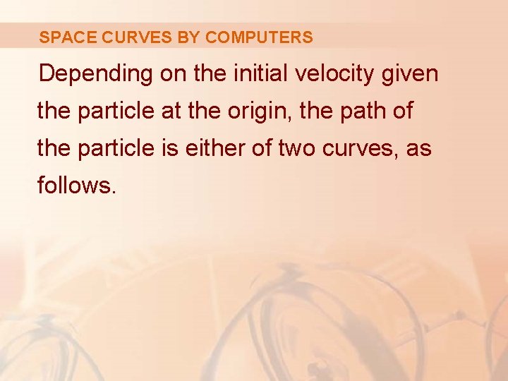 SPACE CURVES BY COMPUTERS Depending on the initial velocity given the particle at the