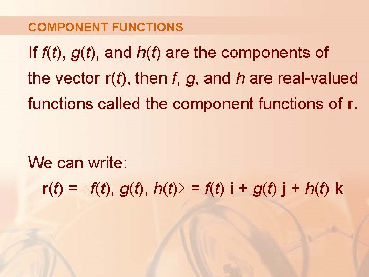 COMPONENT FUNCTIONS If f(t), g(t), and h(t) are the components of the vector r(t),