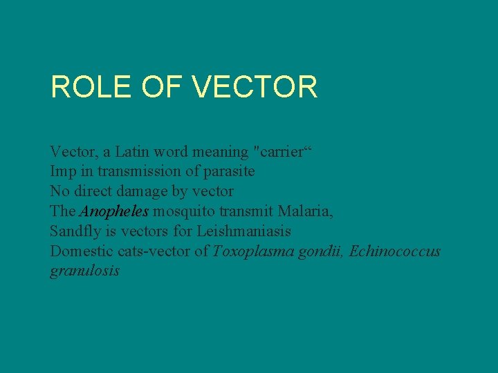 ROLE OF VECTOR Vector, a Latin word meaning "carrier“ Imp in transmission of parasite