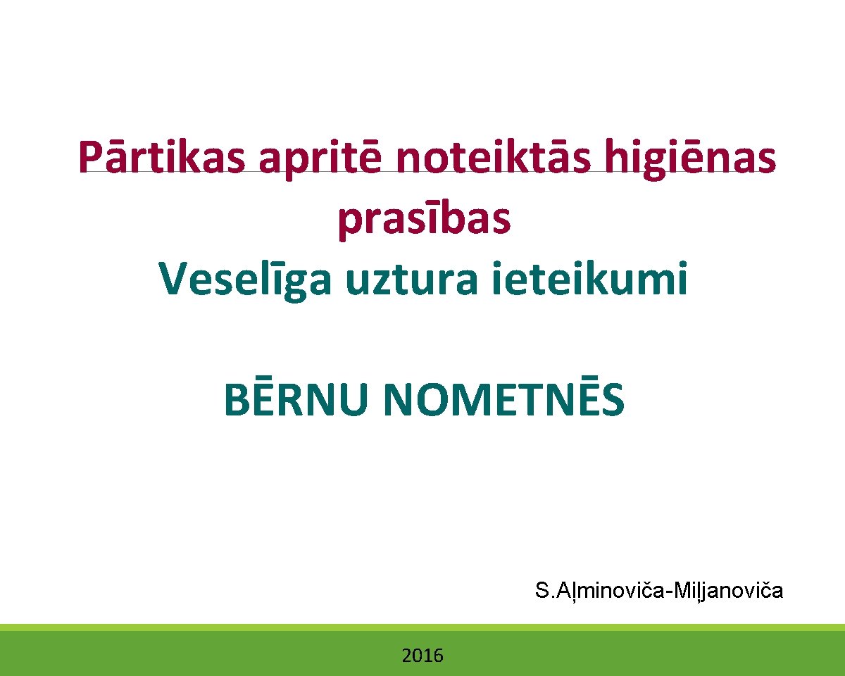 Pārtikas apritē noteiktās higiēnas prasības Veselīga uztura ieteikumi BĒRNU NOMETNĒS S. Aļminoviča-Miļjanoviča 2016 