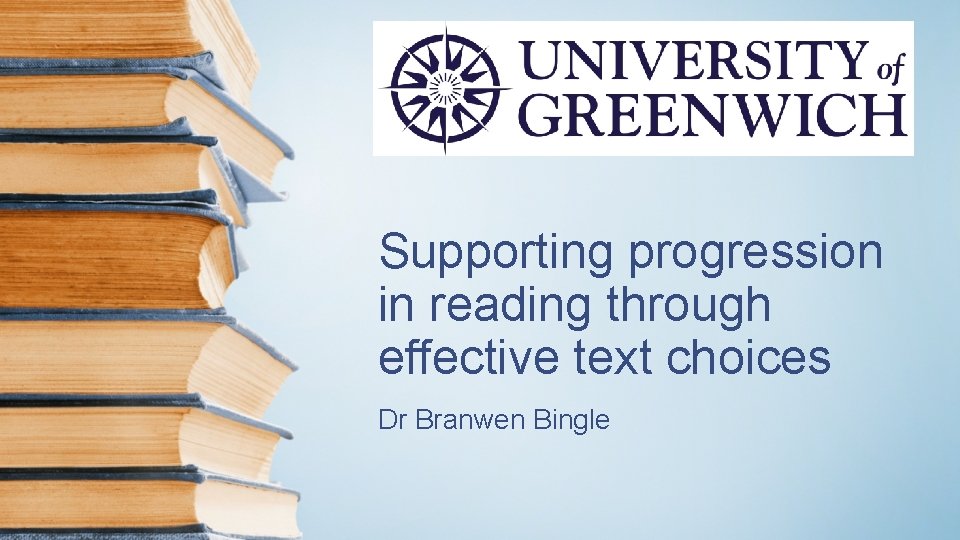 Supporting progression in reading through effective text choices Dr Branwen Bingle 