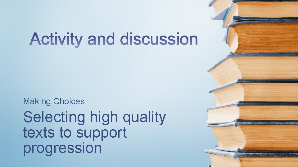 Making Choices Selecting high quality texts to support progression 