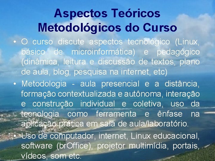 Aspectos Teóricos Metodológicos do Curso • O curso discute aspectos tecnológico (Linux, básico de