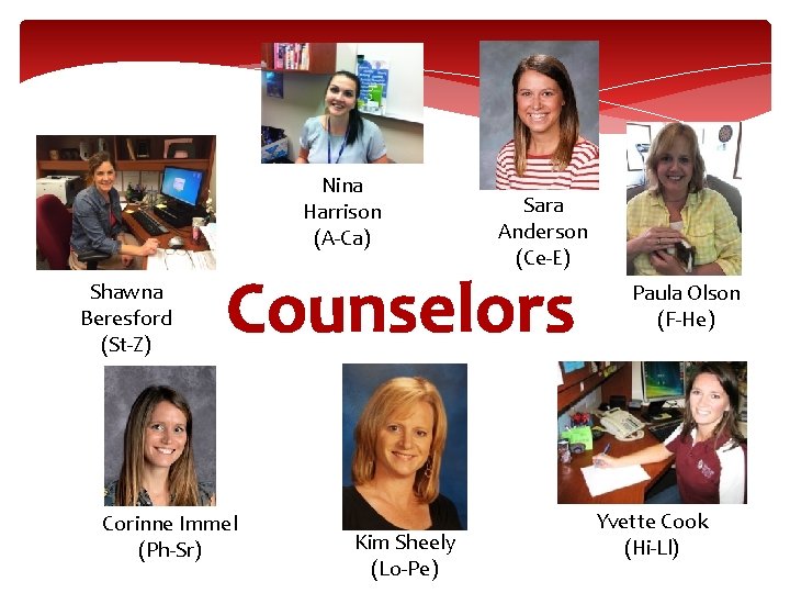 Nina Harrison (A-Ca) Shawna Beresford (St-Z) Sara Anderson (Ce-E) Counselors Corinne Immel (Ph-Sr) Kim Nina Harrison (A-Ca) Shawna Beresford (St-Z) Sara Anderson (Ce-E) Counselors Corinne Immel (Ph-Sr) Kim