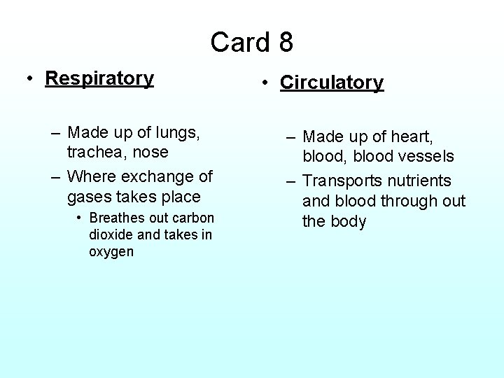 Card 8 • Respiratory – Made up of lungs, trachea, nose – Where exchange