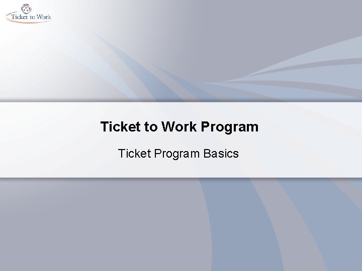 Ticket to Work Program Ticket Program Basics 