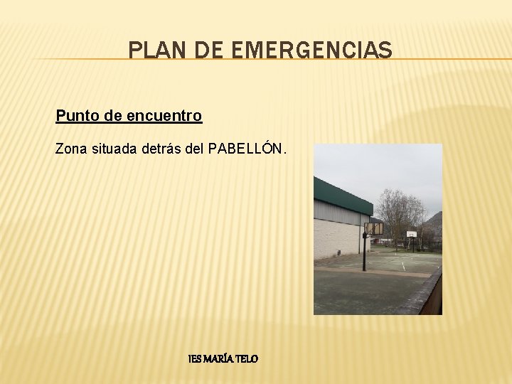 PLAN DE EMERGENCIAS Punto de encuentro Zona situada detrás del PABELLÓN. IES MARÍA TELO