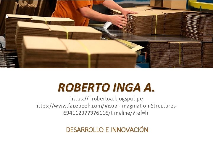 ROBERTO INGA A. https: // Irobertoa. blogspot. pe https: //www. facebook. com/Visual-Imagination-Structures 694112977376116/timeline/? ref=hl