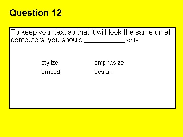 Question 12 To keep your text so that it will look the same on