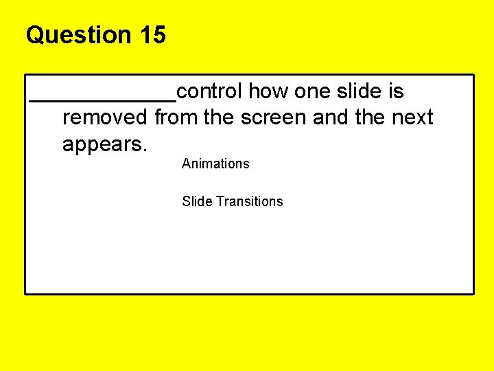 Question 15 ______control how one slide is removed from the screen and the next