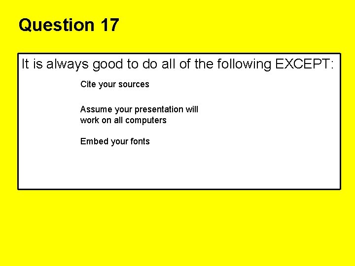 Question 17 It is always good to do all of the following EXCEPT: Cite