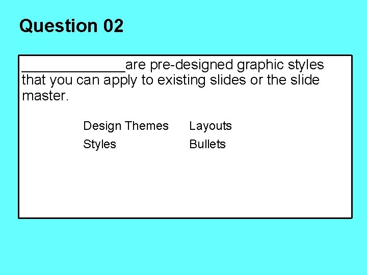 Question 02 _______are pre-designed graphic styles that you can apply to existing slides or
