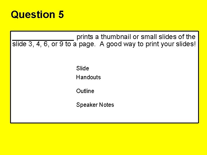 Question 5 ______ prints a thumbnail or small slides of the slide 3, 4,