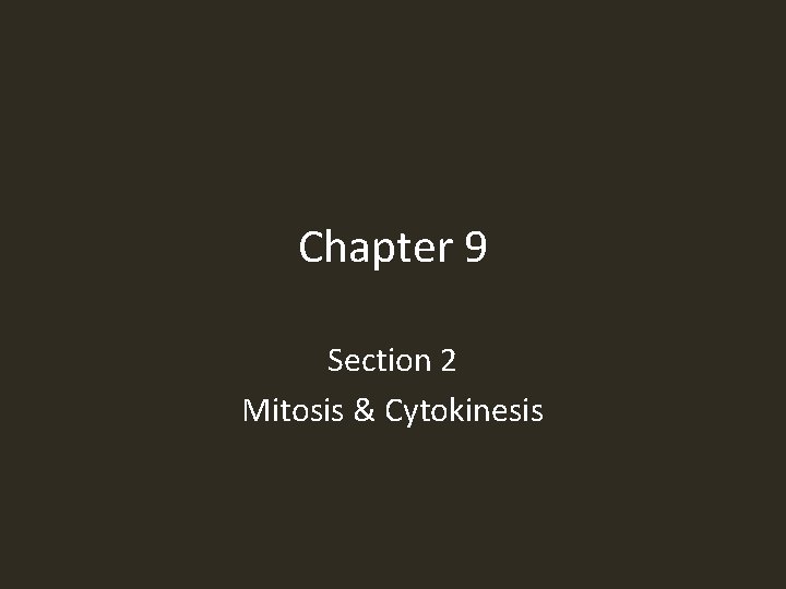Chapter 9 Section 2 Mitosis & Cytokinesis 