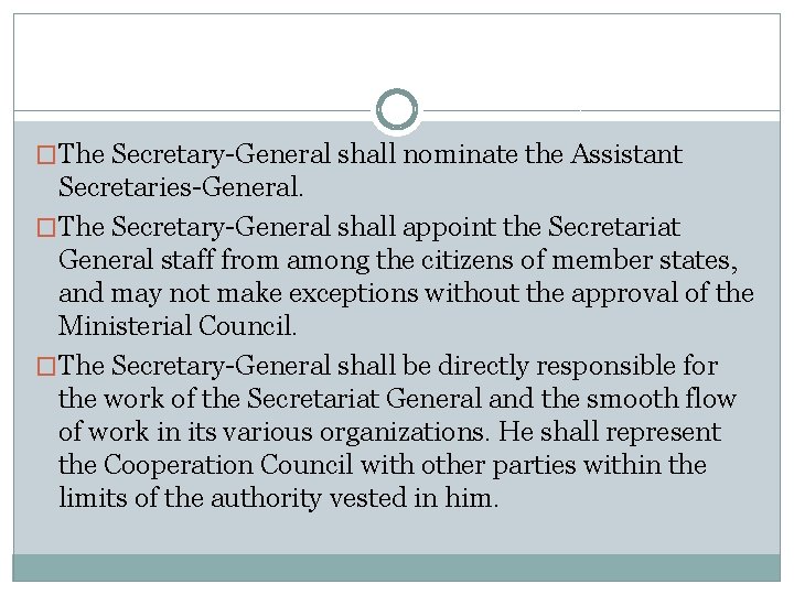 �The Secretary-General shall nominate the Assistant Secretaries-General. �The Secretary-General shall appoint the Secretariat General