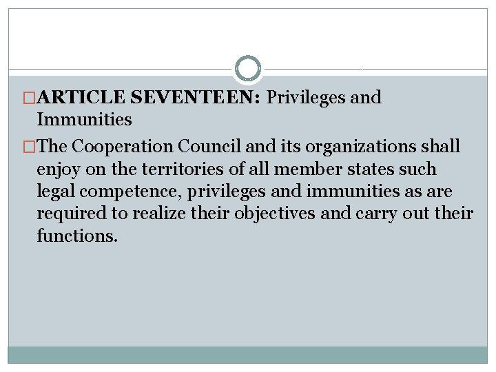 �ARTICLE SEVENTEEN: Privileges and Immunities �The Cooperation Council and its organizations shall enjoy on