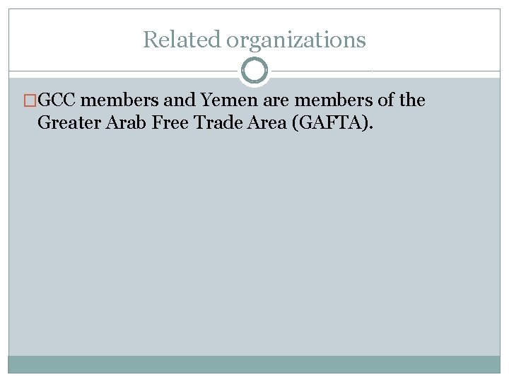Related organizations �GCC members and Yemen are members of the Greater Arab Free Trade