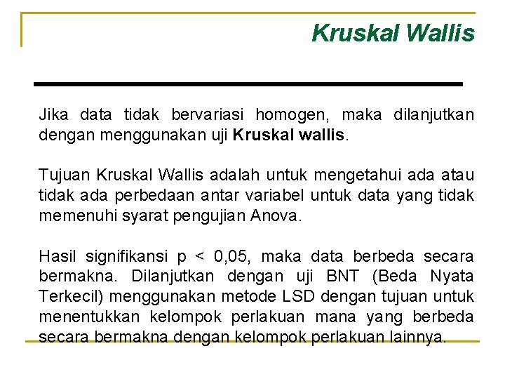 Kruskal Wallis Jika data tidak bervariasi homogen, maka dilanjutkan dengan menggunakan uji Kruskal wallis. Kruskal Wallis Jika data tidak bervariasi homogen, maka dilanjutkan dengan menggunakan uji Kruskal wallis.