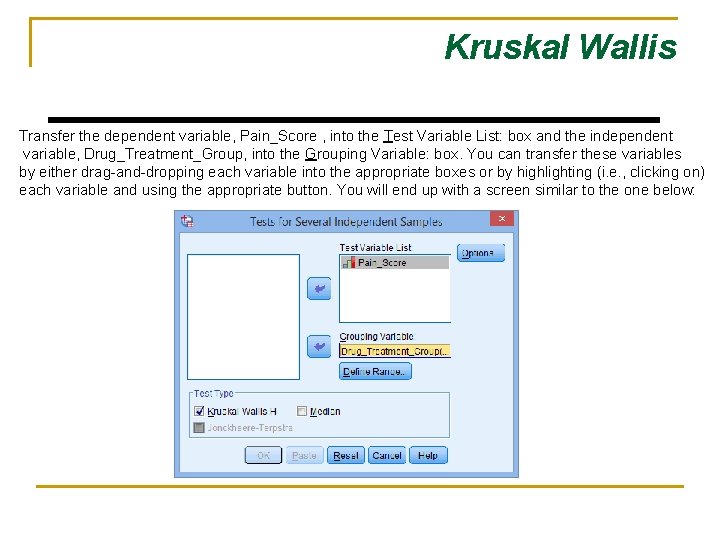 Kruskal Wallis Transfer the dependent variable, Pain_Score , into the Test Variable List: box Kruskal Wallis Transfer the dependent variable, Pain_Score , into the Test Variable List: box