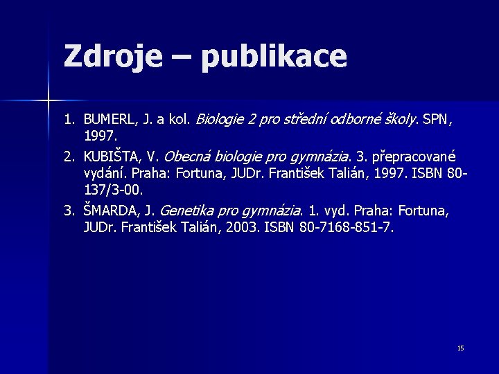 Zdroje – publikace 1. BUMERL, J. a kol. Biologie 2 pro střední odborné školy. Zdroje – publikace 1. BUMERL, J. a kol. Biologie 2 pro střední odborné školy.