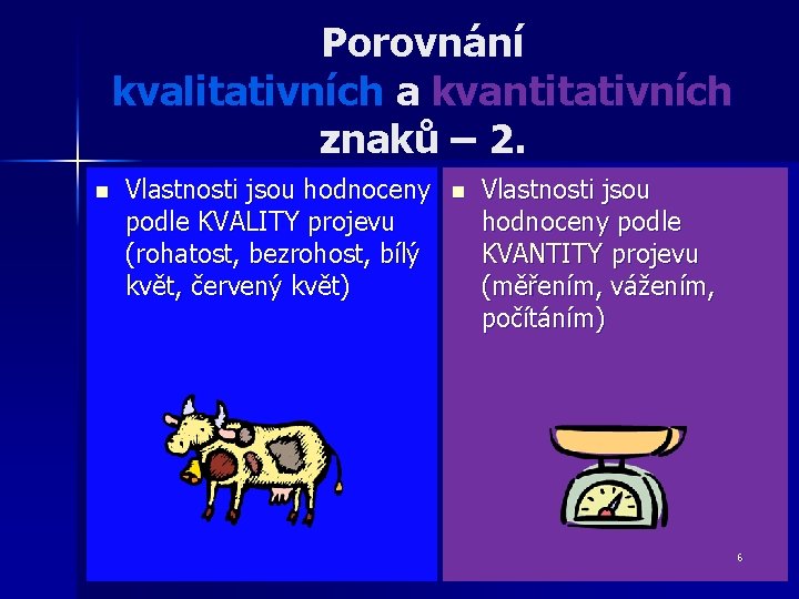 Porovnání kvalitativních a kvantitativních znaků – 2. n Vlastnosti jsou hodnoceny podle KVALITY projevu