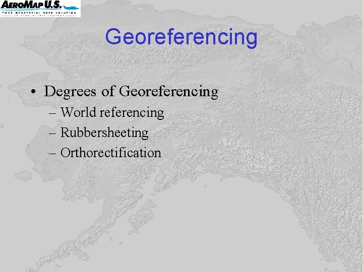 Georeferencing • Degrees of Georeferencing – World referencing – Rubbersheeting – Orthorectification Georeferencing • Degrees of Georeferencing – World referencing – Rubbersheeting – Orthorectification