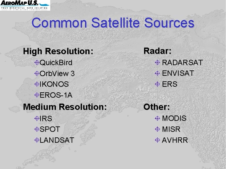 Common Satellite Sources High Resolution: Quick. Bird Orb. View 3 IKONOS EROS-1 A Medium Common Satellite Sources High Resolution: Quick. Bird Orb. View 3 IKONOS EROS-1 A Medium