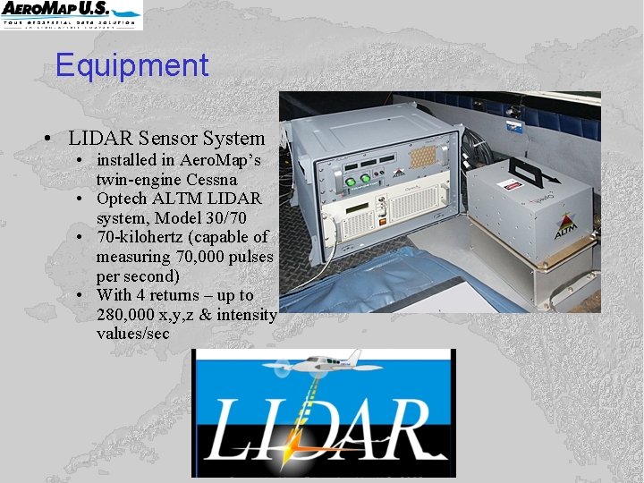 Equipment • LIDAR Sensor System • installed in Aero. Map’s twin-engine Cessna • Optech Equipment • LIDAR Sensor System • installed in Aero. Map’s twin-engine Cessna • Optech