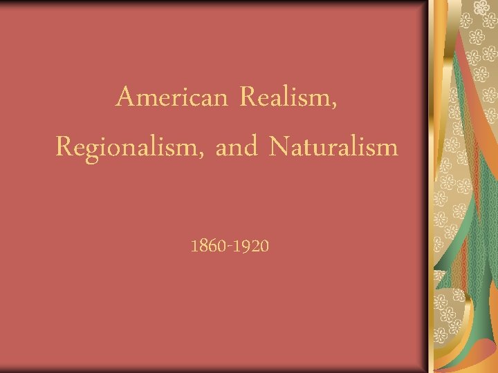 American Realism, Regionalism, and Naturalism 1860 -1920 