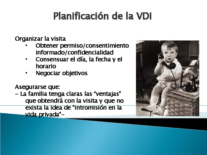 Planificación de la VDI Organizar la visita • Obtener permiso/consentimiento informado/confidencialidad • Consensuar el