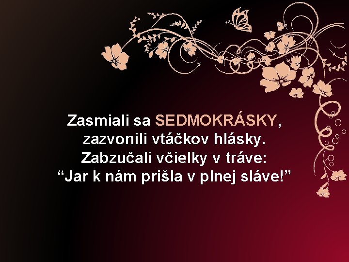 Zasmiali sa SEDMOKRÁSKY, zazvonili vtáčkov hlásky. Zabzučali včielky v tráve: “Jar k nám prišla