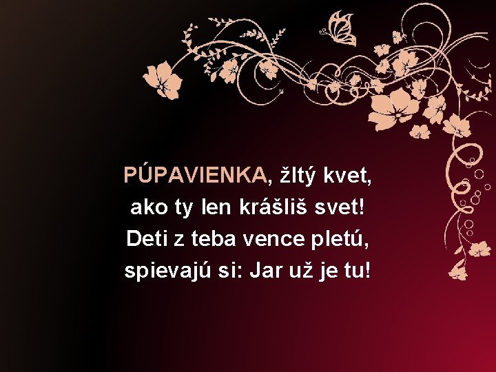 PÚPAVIENKA, žltý kvet, ako ty len krášliš svet! Deti z teba vence pletú, spievajú