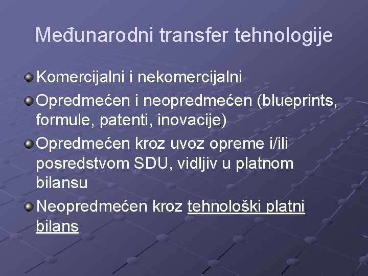 Međunarodni transfer tehnologije Komercijalni i nekomercijalni Opredmećen i neopredmećen (blueprints, formule, patenti, inovacije) Opredmećen