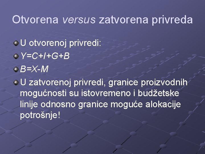 Otvorena versus zatvorena privreda U otvorenoj privredi: Y=C+I+G+B B=X-M U zatvorenoj privredi, granice proizvodnih