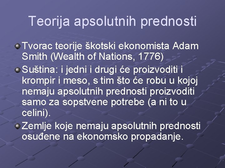 Teorija apsolutnih prednosti Tvorac teorije škotski ekonomista Adam Smith (Wealth of Nations, 1776) Suština: