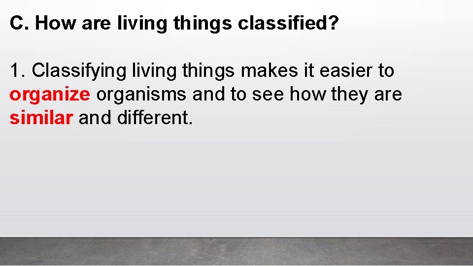 C. How are living things classified? 1. Classifying living things makes it easier to
