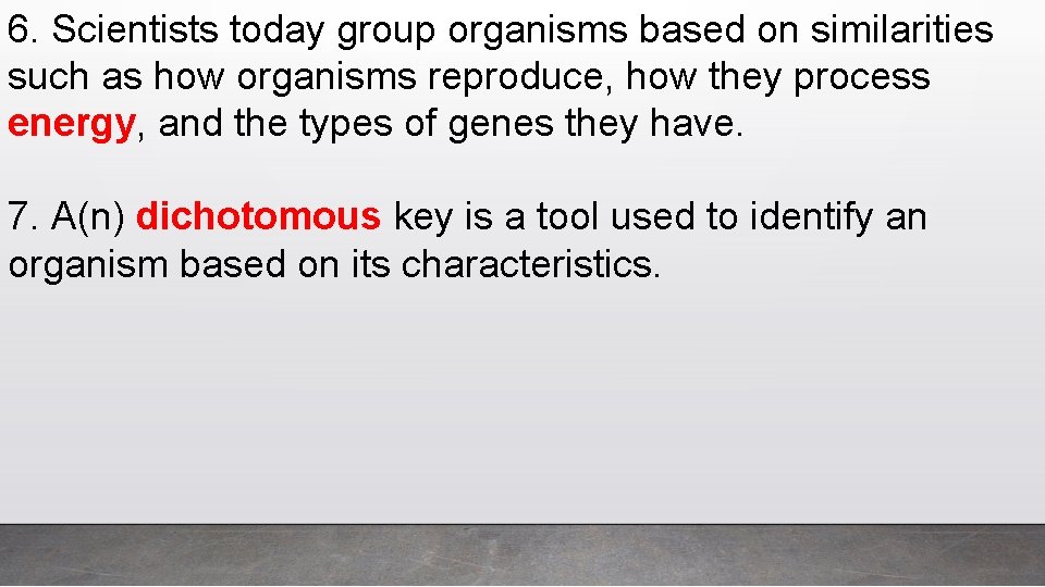 6. Scientists today group organisms based on similarities such as how organisms reproduce, how