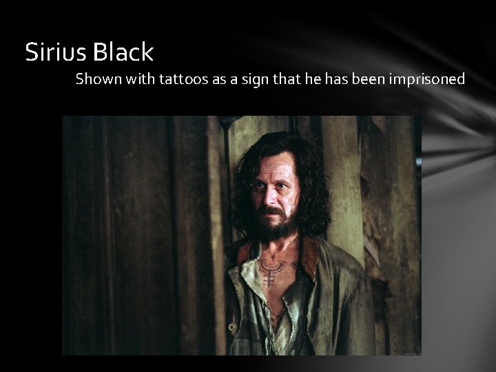 Sirius Black Shown with tattoos as a sign that he has been imprisoned 